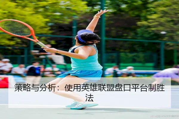 策略与分析：使用英雄联盟盘口平台制胜法